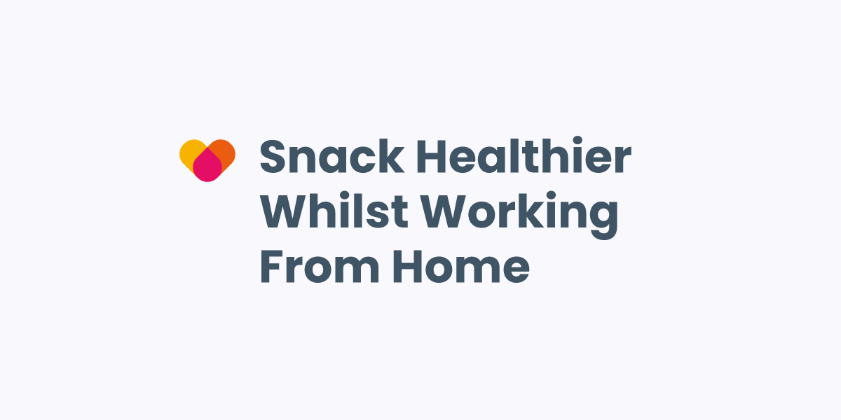 Snack Healthier Whilst Working From Home