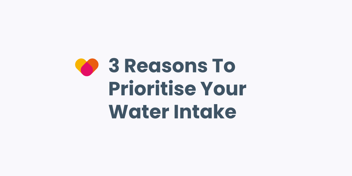 3 Reasons To Prioritise Your Water Intake